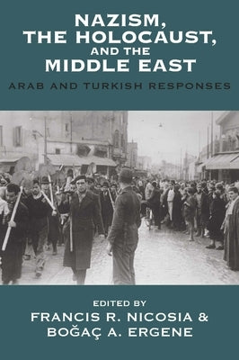 Nazism, the Holocaust, and the Middle East: Arab and Turkish Responses by Nicosia, Francis R.