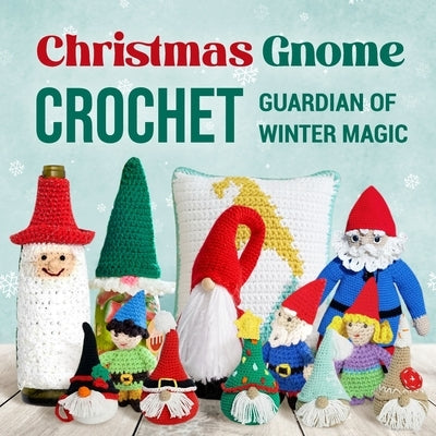 Christmas Gnome Crochet: Guardian of Winter Magic by Little, Alexandra