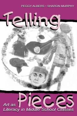 Telling Pieces: Art As Literacy in Middle School Classes by Albers, Peggy