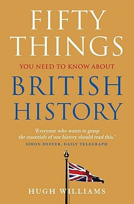 Fifty Things You Need to Know about British History by Williams, Hugh