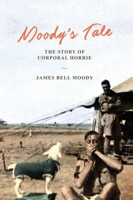 Moody's Tale: The Story of Corporal Horrie by Moody, James Bell