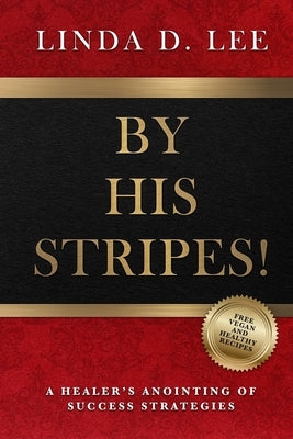 By His Stripes!: A Healer's Anointing of Success Strategies by Lee, Linda D.
