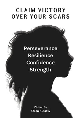 Claim Victory Over Your Scars: How survivors turn abuse into victory: Empowerment, and Strenght! by Kutassy, Karen