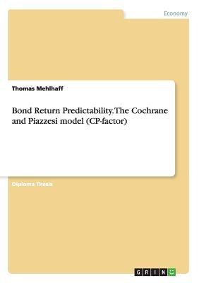 Bond Return Predictability. The Cochrane and Piazzesi model (CP-factor) by Mehlhaff, Thomas