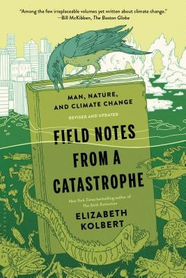 Field Notes from a Catastrophe: Man, Nature, and Climate Change by Kolbert, Elizabeth