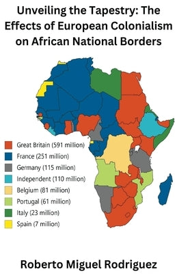 Unveiling the Tapestry: The Effects of European Colonialism on African National Borders by Rodriguez, Roberto Miguel