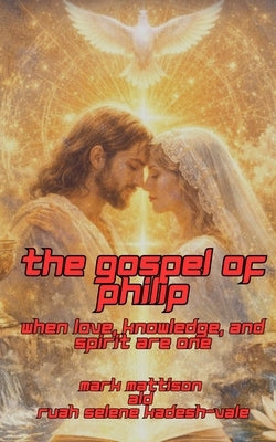The Gospel of Philip: When Love, Knowledge, and Spirit Are One by Ald