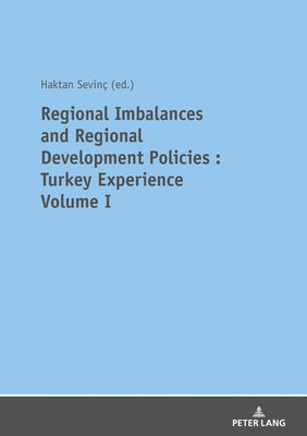 Regional Imbalances and Regional Development Policies: Turkey Experience Volume 1 by Sevİnç, Haktan
