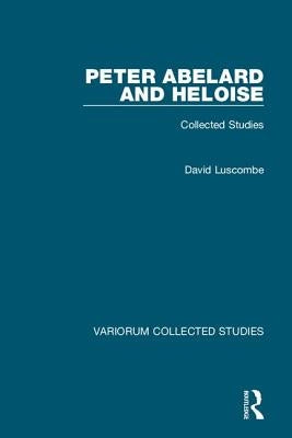 Peter Abelard and Heloise: Collected Studies by Luscombe, David