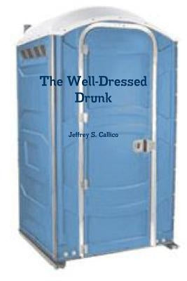 The Well-Dressed Drunk by Callico, Jeffrey