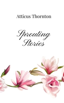 Sprouting Stories by Thornton, Atticus