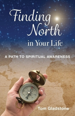 Finding North in Your Life: A Path to Spiritual Awareness by Gladstone, Thomas
