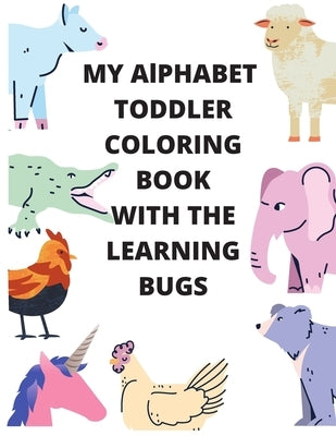 My Alphabet Toddler Coloring Book With The Learning Bugs: Alphabet Coloring Book, Fun Coloring Books for Toddlers & Kids. 28 Pages, Size 8.5" x 11" by I. Can Color, Lalaa