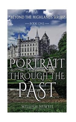 Romance: Portrait Through The Past - A Scottish Historical Time Travel Tale by Newell, William