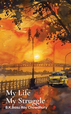 My Life _My struggle. by Roy Chowdhury, B. K. Basu