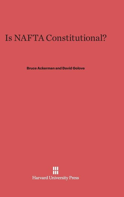 Is NAFTA Constitutional? by Ackerman, Bruce