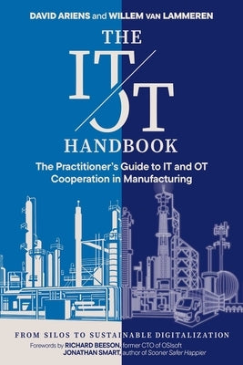 The It/OT Handbook: The Practitioner's Guide to It and OT Cooperation in Manufacturing: From Silos to Sustainable Digitalization by Ariens, David