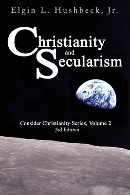 Christianity and Secularism by Hushbeck, Elgin L.