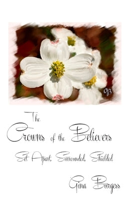 The Crowns of the Believers: Set Apart, Surrounded, Shielded by Burgess, Gina