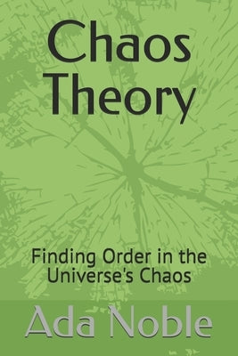 Chaos Theory: Finding Order in the Universe's Chaos by Noble, Ada