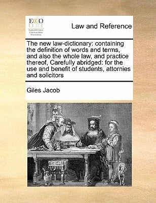 The new law-dictionary: containing the definition of words and terms, and also the whole law, and practice thereof, Carefully abridged: for th by Jacob, Giles