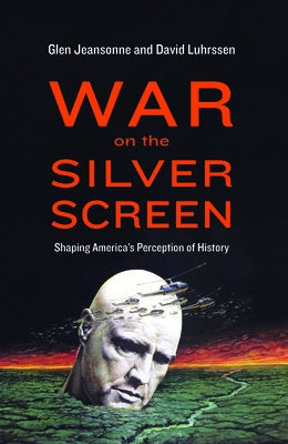 War on the Silver Screen: Shaping America's Perception of History by Jeansonne, Glen