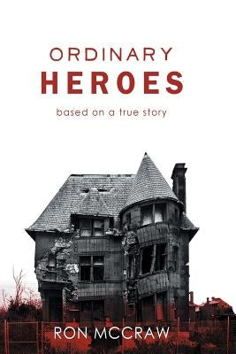 Ordinary Heroes: Based on a True Story by McCraw, Ron