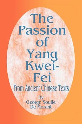 The Passion of Yang Kwei-Fei: From Ancient Chinese Texts by De Morant, George Soulie