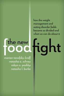 The New Food Fight: How the Weight Management and Eating Disorder Fields Became So Divided and What We Can Do about It by Tanofsky-Kraff, Marian