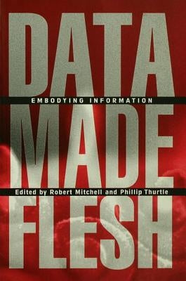 Data Made Flesh: Embodying Information by Mitchell, Robert