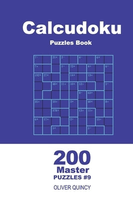 Calcudoku Puzzles Book - 200 Master Puzzles 9x9 (Volume 9) by Quincy, Oliver