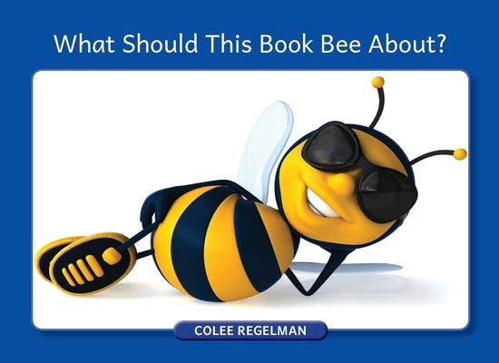 What Should This Book Bee About? by Regelman, Colee