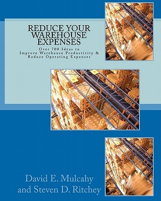 Reduce Your Warehouse Expenses: Over 700 Ideas to Improve your Direct to Consumer, Catalog, or Wholesale Warehouse Productivity & Reduce you Operation by Ritchey, Steven D.