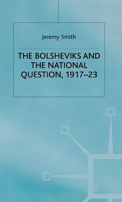 The Bolsheviks and the National Question, 1917-23 by Smith, J.