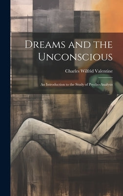 Dreams and the Unconscious; an Introduction to the Study of Psycho-analysis by Valentine, Charles Wilfrid