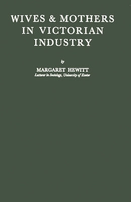 Wives and Mothers in Victorian Industry by Hewitt, Margaret