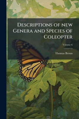 Descriptions of new Genera and Species of Coleopter; Volume 6 by Broun, Thomas
