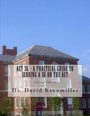 ACT 36 - A Practical Guide to Scoring A 36 on the ACT: Second Edition by Kronmiller, David