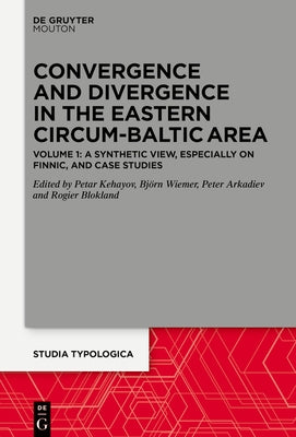 Convergence and Divergence in the Eastern Circum-Baltic Area: Volume 1: A Synthetic View, Especially on Finnic, and Case Studies by Wiemer, Björn