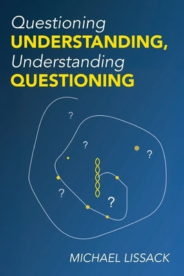 Questioning Understanding, Understanding Questioning by Lissack, Michael