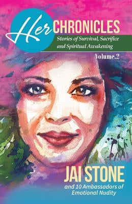 Her Chronicles: Stories of Survival, Sacrifice, and Spiritual Awakening, Volume 2 by Stone, Jai