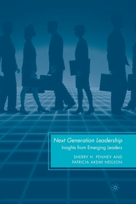 Next Generation Leadership: Insights from Emerging Leaders by Penney, S.