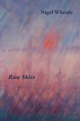 Raw Skies. New and Selected Poems by Wheale, Nigel