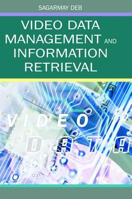 Video Data Management and Information Retrieval by Deb, Sagarmay