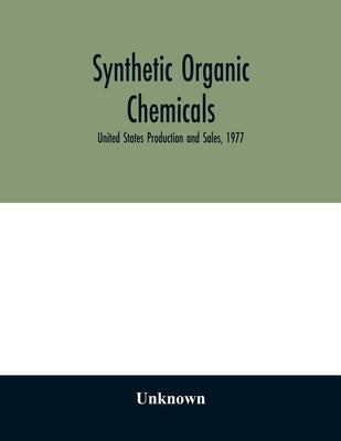 Synthetic organic chemicals; United States Production and Sales, 1977 by Unknown