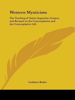 Western Mysticism: The Teaching of Saints Augustine, Gregory and Bernard on the Contemplation and the Contemplative Life by Butler, Cuthbert