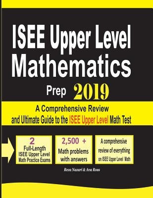 ISEE Upper Level Mathematics Prep 2019: A Comprehensive Review and Ultimate Guide to the ISEE Upper Level Math Test by Nazari, Reza