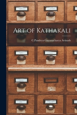 Art of Kathakali by Gayanacharya Avinash, C. Pandeya