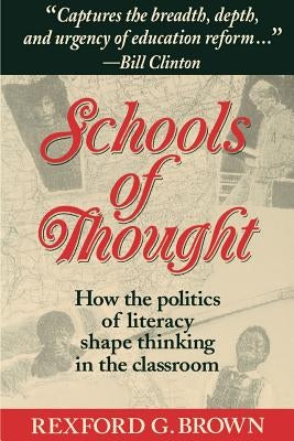 Schools of Thought: How the Politics of Literacy Shape Thinking in the Classroom by Brown, Rexford G.