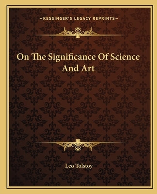 On The Significance Of Science And Art by Tolstoy, Leo